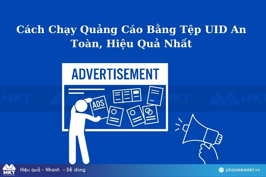 Cách chạy quảng cáo bằng tệp UID an toàn, hiệu quả nhất