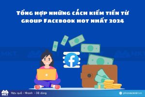 Tổng hợp những cách kiếm tiền từ group Facebook hot nhất 2024