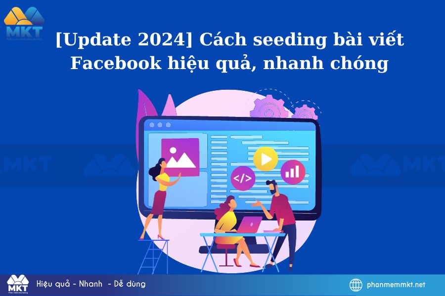 [Update 2024] Cách seeding bài viết Facebook hiệu quả, nhanh chóng