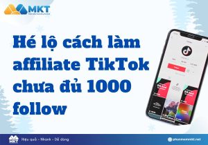 Chia sẻ cách làm affiliate TikTok chưa đủ 1000 follow