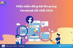 Phần mềm đăng bài lên group Facebook tốt nhất 2024